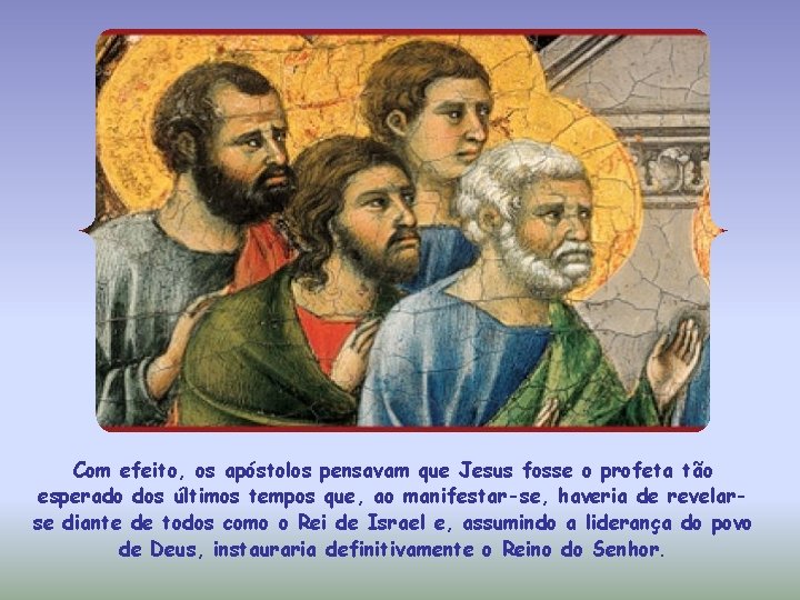 Com efeito, os apóstolos pensavam que Jesus fosse o profeta tão esperado dos últimos