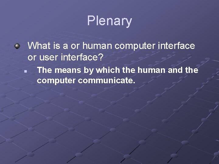 Plenary What is a or human computer interface or user interface? n The means