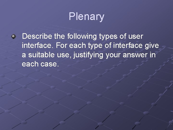 Plenary Describe the following types of user interface. For each type of interface give