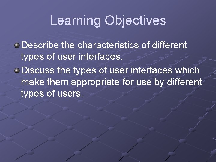 Learning Objectives Describe the characteristics of different types of user interfaces. Discuss the types