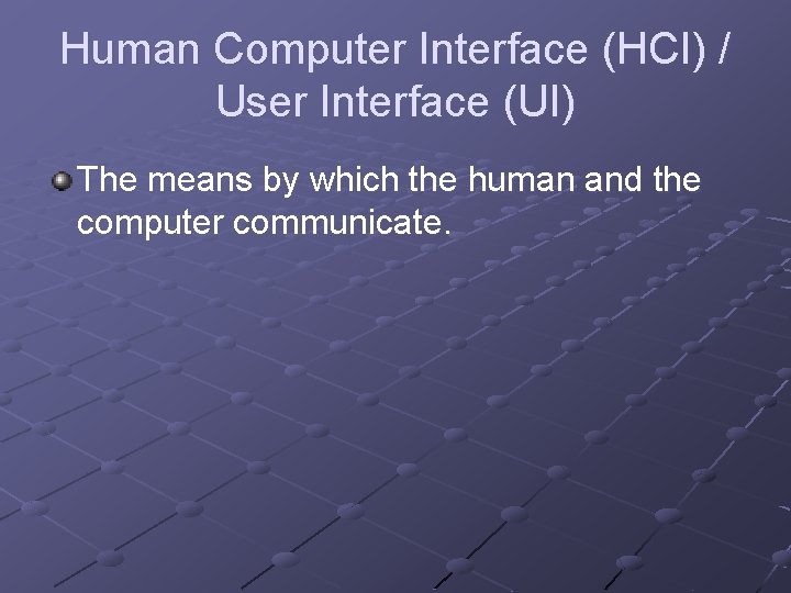 Human Computer Interface (HCI) / User Interface (UI) The means by which the human