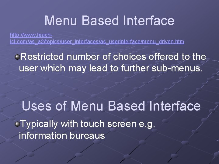 Menu Based Interface http: //www. teachict. com/as_a 2/topics/user_interfaces/as_userinterface/menu_driven. htm Restricted number of choices offered