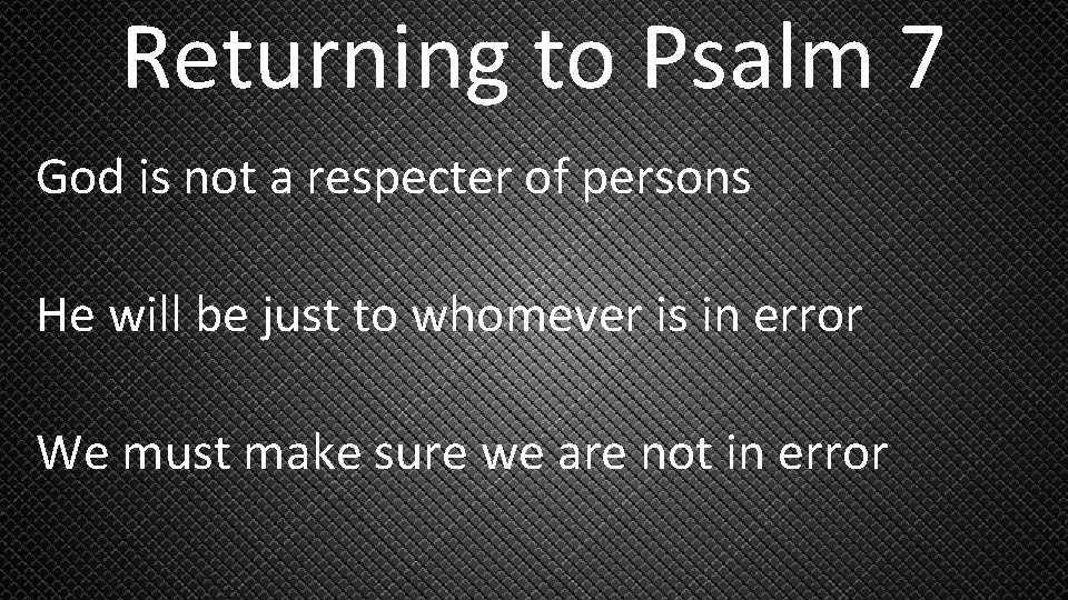 Returning to Psalm 7 God is not a respecter of persons He will be