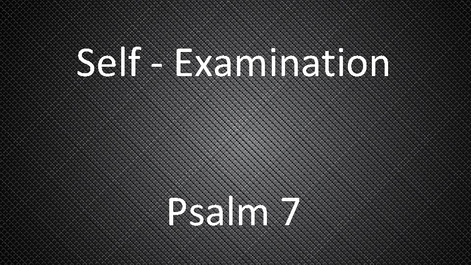 Self - Examination Psalm 7 