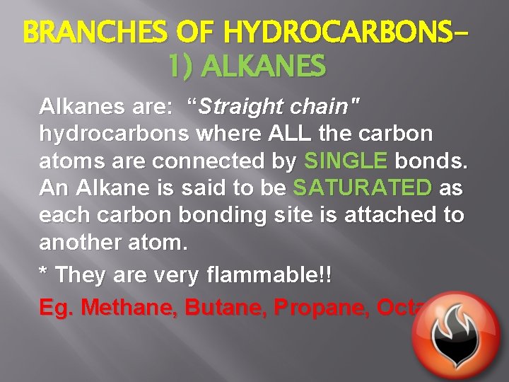 BRANCHES OF HYDROCARBONS 1) ALKANES Alkanes are: “Straight chain" hydrocarbons where ALL the carbon