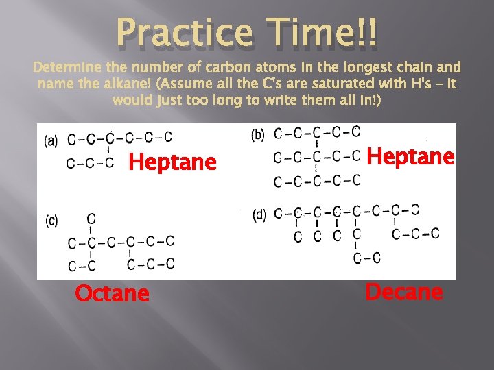 Practice Time!! Heptane Octane Heptane Decane 