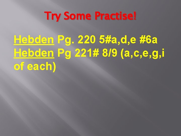 Try Some Practise! Hebden Pg. 220 5#a, d, e #6 a Hebden Pg 221#