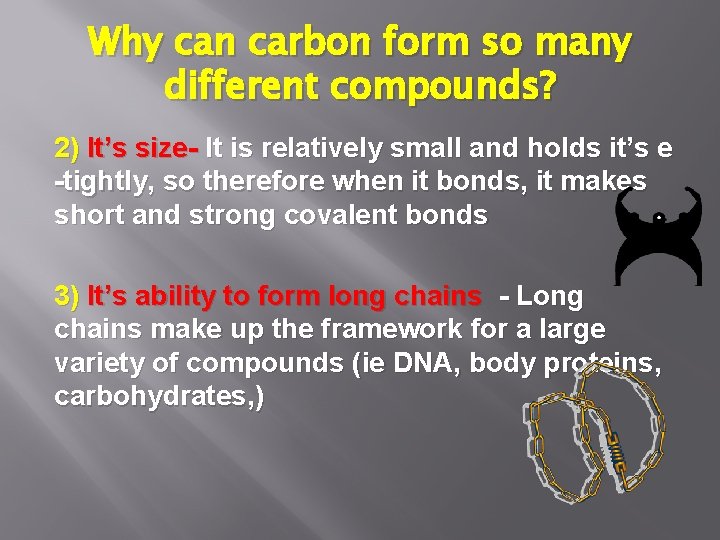 Why can carbon form so many different compounds? 2) It’s size- It is relatively