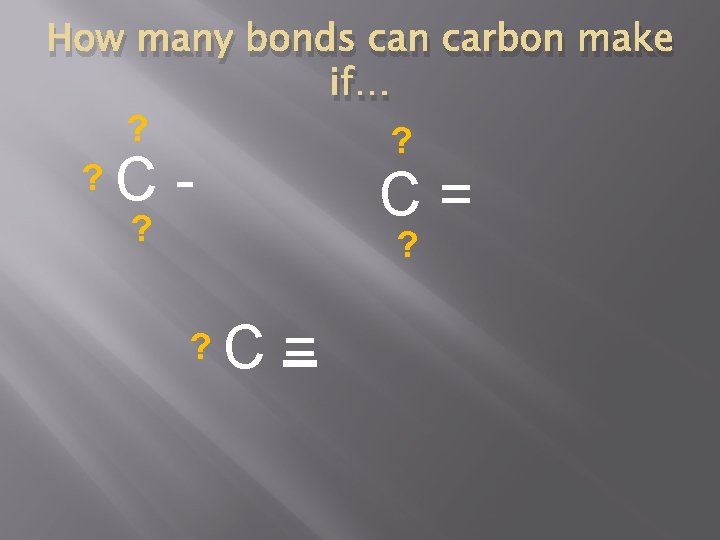 How many bonds can carbon make if… ? ? ? C- ? C= C=