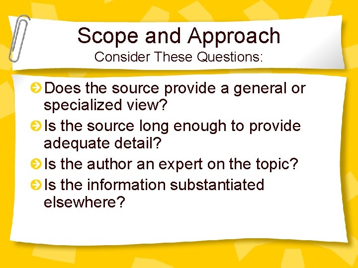 Scope and Approach Consider These Questions: Does the source provide a general or specialized