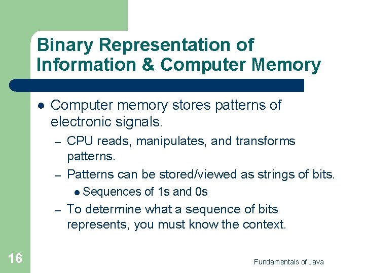 Binary Representation of Information & Computer Memory l Computer memory stores patterns of electronic Binary Representation of Information & Computer Memory l Computer memory stores patterns of electronic