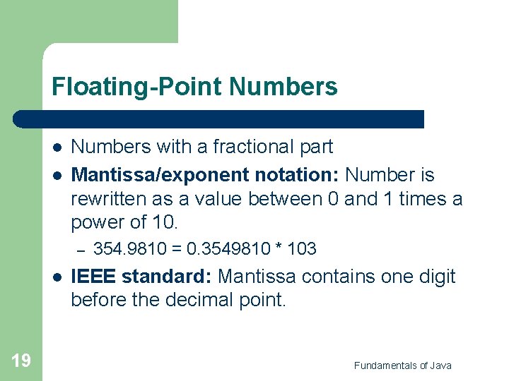 Floating-Point Numbers l l Numbers with a fractional part Mantissa/exponent notation: Number is rewritten Floating-Point Numbers l l Numbers with a fractional part Mantissa/exponent notation: Number is rewritten