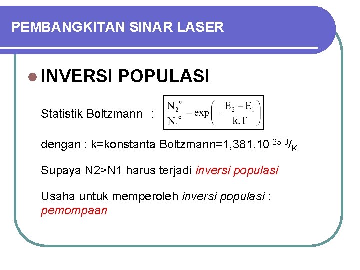 PEMBANGKITAN SINAR LASER l INVERSI POPULASI Statistik Boltzmann : dengan : k=konstanta Boltzmann=1, 381.