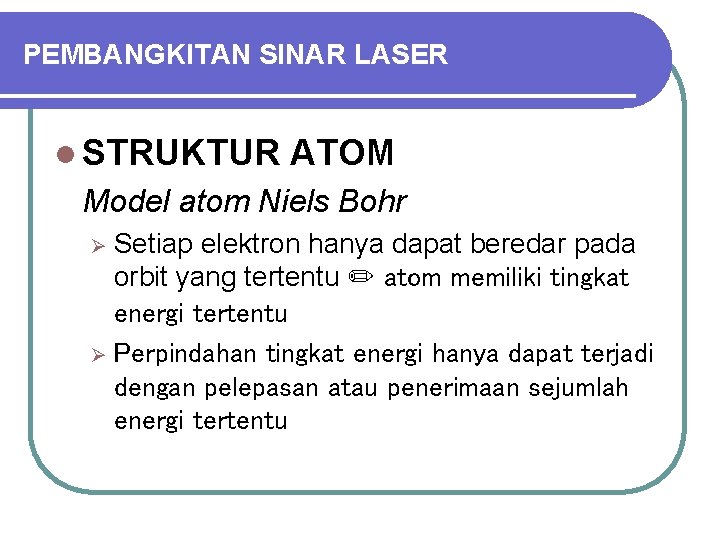 PEMBANGKITAN SINAR LASER l STRUKTUR ATOM Model atom Niels Bohr Setiap elektron hanya dapat
