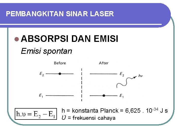 PEMBANGKITAN SINAR LASER l ABSORPSI DAN EMISI Emisi spontan h = konstanta Planck =