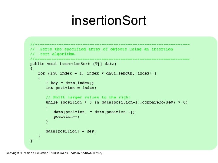 insertion. Sort Copyright © Pearson Education. Publishing as Pearson Addison-Wesley Copyright © 2007 Pearson insertion. Sort Copyright © Pearson Education. Publishing as Pearson Addison-Wesley Copyright © 2007 Pearson