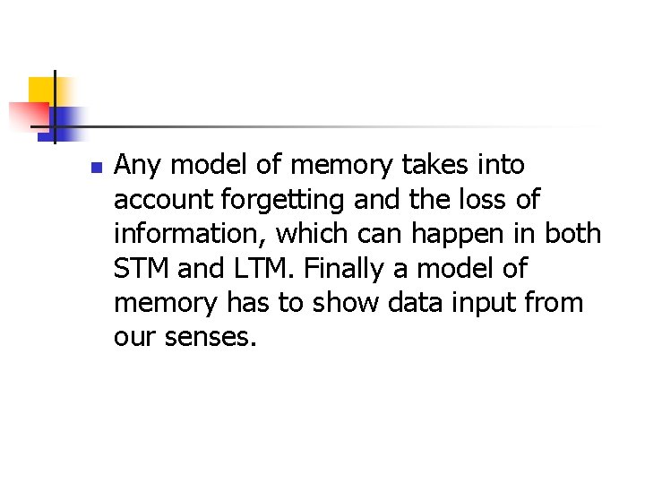 n Any model of memory takes into account forgetting and the loss of information,