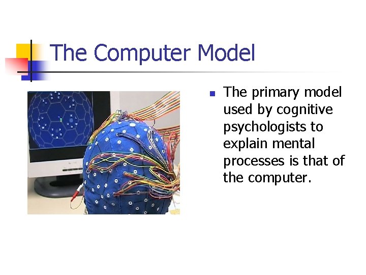 The Computer Model n The primary model used by cognitive psychologists to explain mental