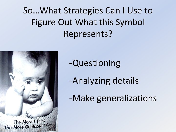 So…What Strategies Can I Use to Figure Out What this Symbol Represents? -Questioning -Analyzing
