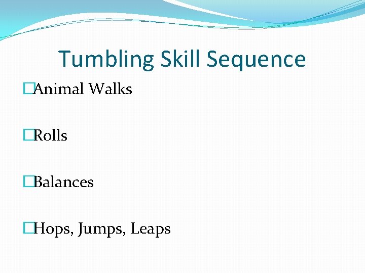 Tumbling Skill Sequence �Animal Walks �Rolls �Balances �Hops, Jumps, Leaps 
