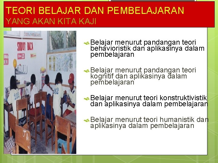 TEORI BELAJAR DAN PEMBELAJARAN YANG AKAN KITA KAJI Belajar menurut pandangan teori behavioristik dan