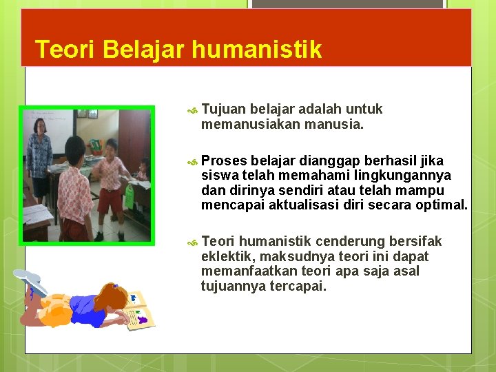 Teori Belajar humanistik Tujuan belajar adalah untuk memanusiakan manusia. Proses belajar dianggap berhasil jika