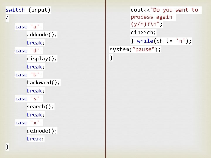 switch (input) { case 'a': addnode(); break; case 'd': display(); break; case 'b': backward();