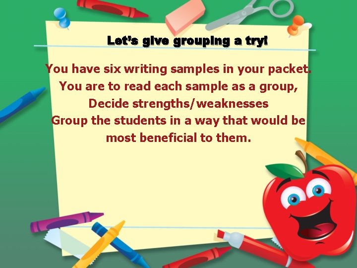 Let’s give grouping a try! You have six writing samples in your packet. You