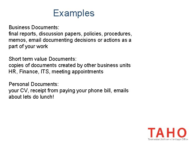 Examples Business Documents: final reports, discussion papers, policies, procedures, memos, email documenting decisions or