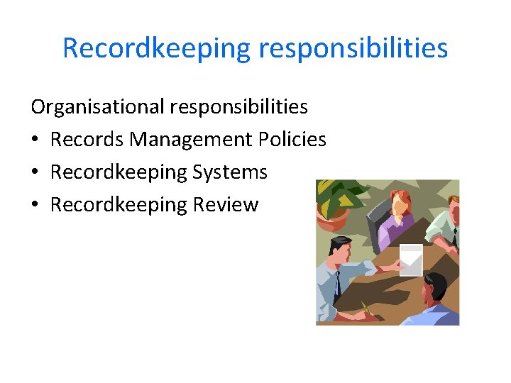 Recordkeeping responsibilities Organisational responsibilities • Records Management Policies • Recordkeeping Systems • Recordkeeping Review