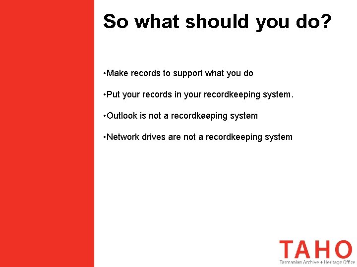 So what should you do? • Make records to support what you do •