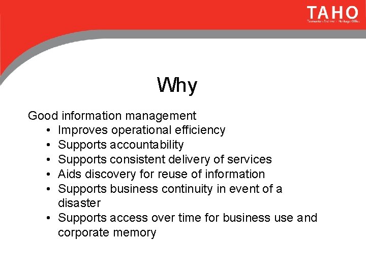 Why Good information management • Improves operational efficiency • Supports accountability • Supports consistent