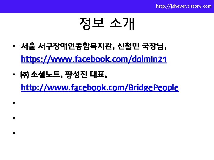 http: //jshever. tistory. com 정보 소개 • 서울 서구장애인종합복지관, 신철민 국장님, https: //www. facebook.