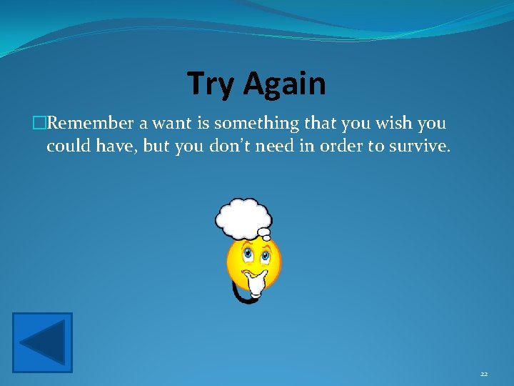 Try Again �Remember a want is something that you wish you could have, but