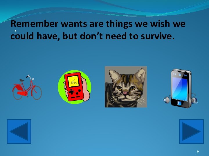Remember wants are things we wish we. could have, but don’t need to survive.