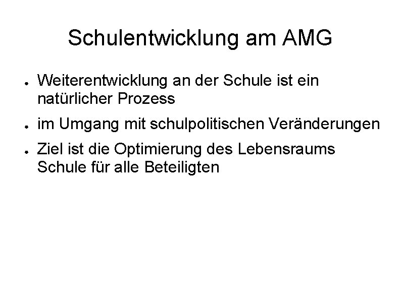 Schulentwicklung am AMG ● ● ● Weiterentwicklung an der Schule ist ein natürlicher Prozess