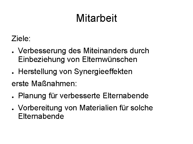 Mitarbeit Ziele: ● ● Verbesserung des Miteinanders durch Einbeziehung von Elternwünschen Herstellung von Synergieeffekten