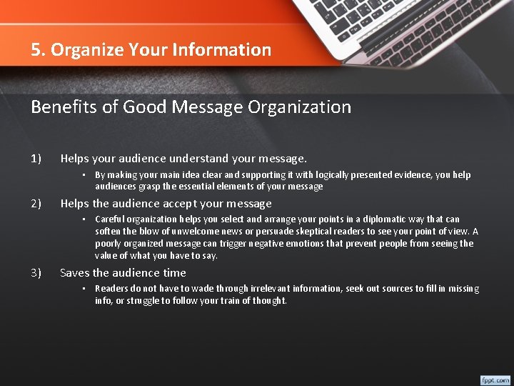 5. Organize Your Information Benefits of Good Message Organization 1) Helps your audience understand