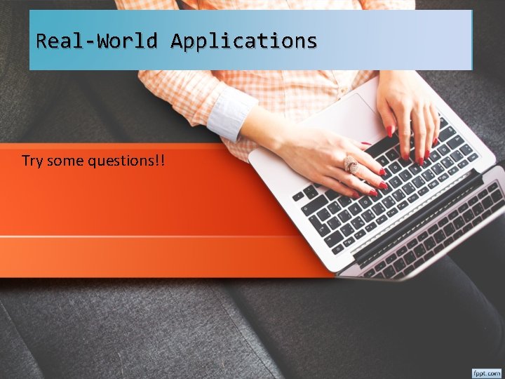 Real-World Applications Try some questions!! 