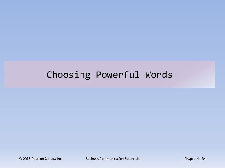 Choosing Powerful Words © 2013 Pearson Canada Inc. Business Communication Essentials Chapter 4 -