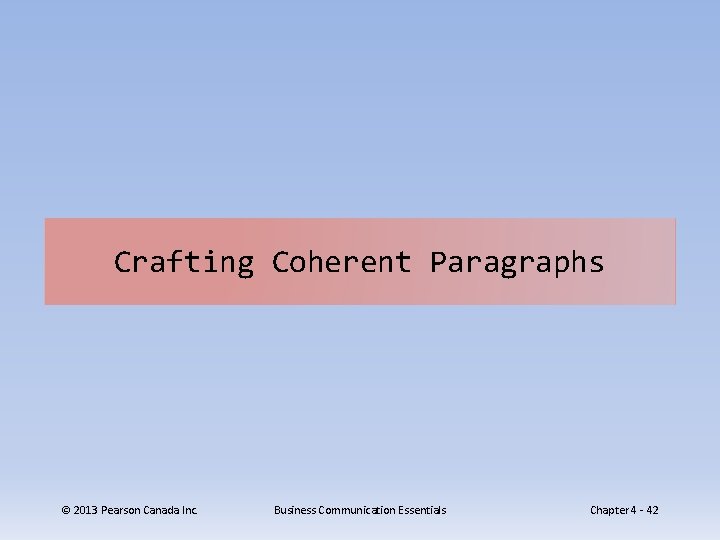 Crafting Coherent Paragraphs © 2013 Pearson Canada Inc. Business Communication Essentials Chapter 4 -