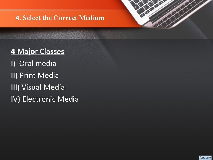 4. Select the Correct Medium 4 Major Classes I) Oral media II) Print Media