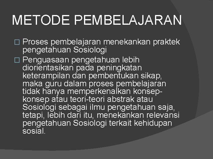 METODE PEMBELAJARAN Proses pembelajaran menekankan praktek pengetahuan Sosiologi � Penguasaan pengetahuan lebih diorientasikan pada