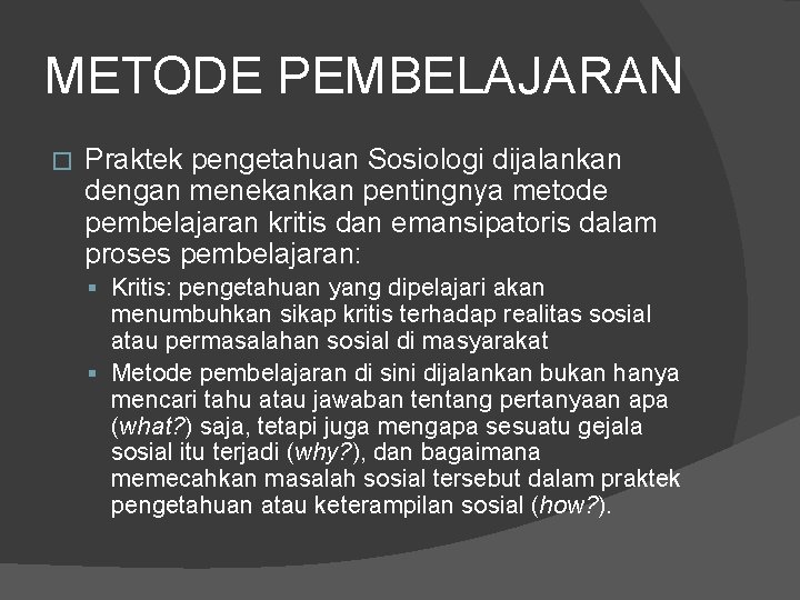 METODE PEMBELAJARAN � Praktek pengetahuan Sosiologi dijalankan dengan menekankan pentingnya metode pembelajaran kritis dan