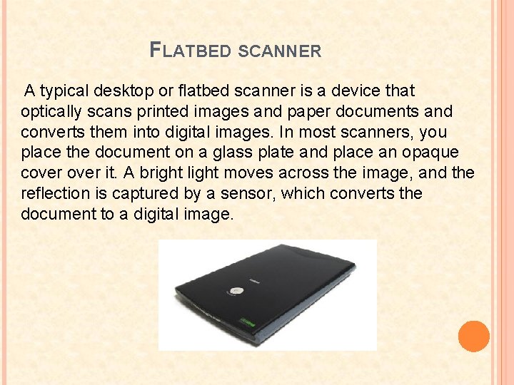 FLATBED SCANNER A typical desktop or flatbed scanner is a device that optically scans