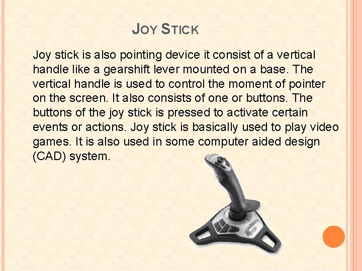 JOY STICK Joy stick is also pointing device it consist of a vertical handle