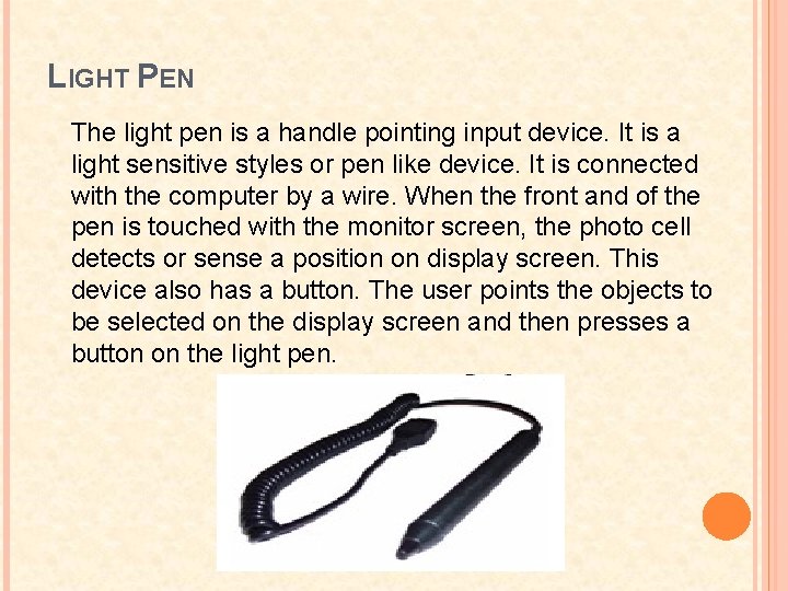 LIGHT PEN The light pen is a handle pointing input device. It is a