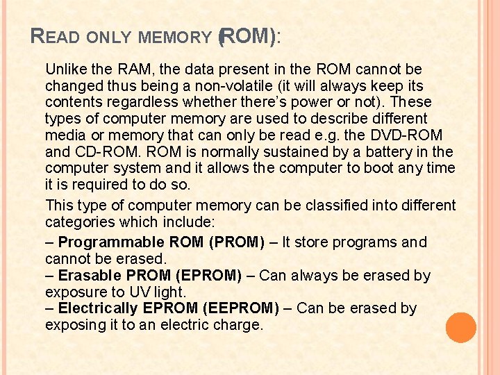 READ ONLY MEMORY (ROM): Unlike the RAM, the data present in the ROM cannot