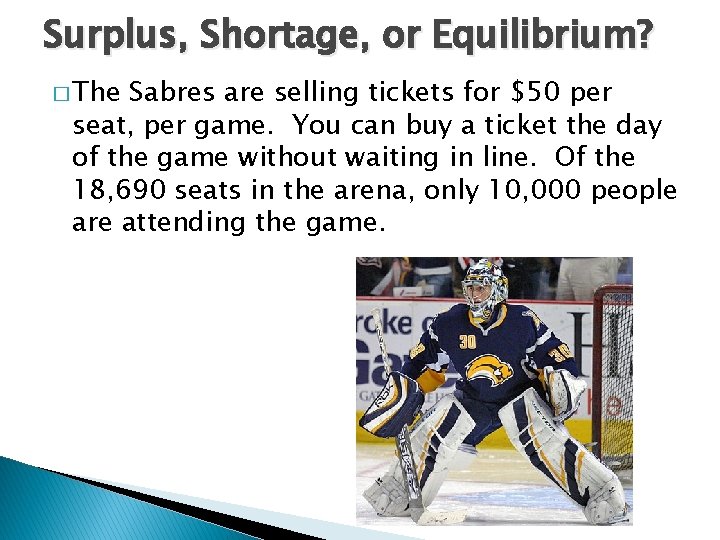 Surplus, Shortage, or Equilibrium? � The Sabres are selling tickets for $50 per seat,
