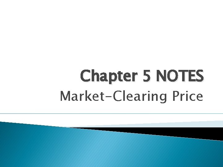 Chapter 5 NOTES Market-Clearing Price 